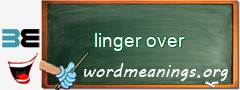 WordMeaning blackboard for linger over